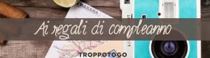 regali di compleanno Troppotogo